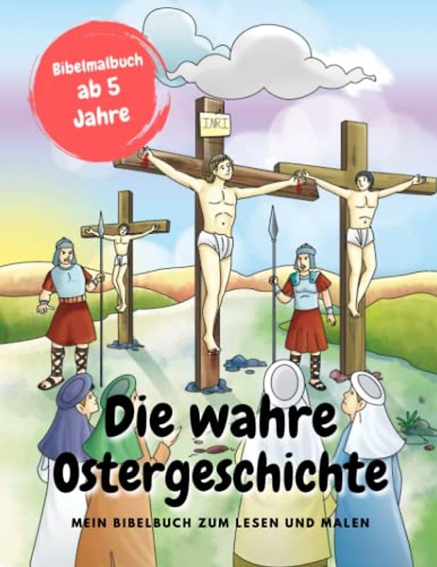 Die wahre Ostergeschichte | Bibelmalbuch für Kinder 5+ | Zum Lesen und malen: Christliches Malbuch zum Lesen und malen | Jesus | Gottes Sohn | Ostermalbuch