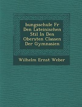 �bungsschule F�r Den Lateinischen Stil In Den Obersten Classen Der Gymnasien