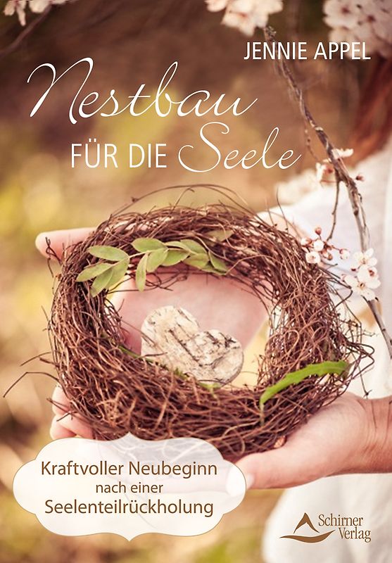 Nestbau für die Seele. Kraftvoller Neubeginn nach einer Seelenteilrückholung