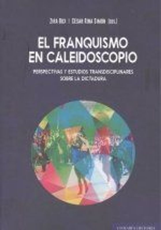 El franquismo en caleidoscopio : perspectivas y estudios transdisciplinares sobre la dictadura