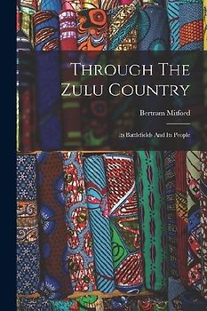 Through The Zulu Country: Its Battlefields And Its People