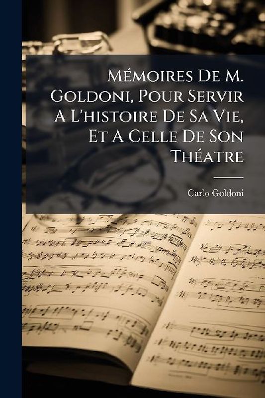 MÃ(c)moires De M. Goldoni, Pour Servir A L'histoire De Sa Vie, Et A Celle De Son ThÃ(c)atre