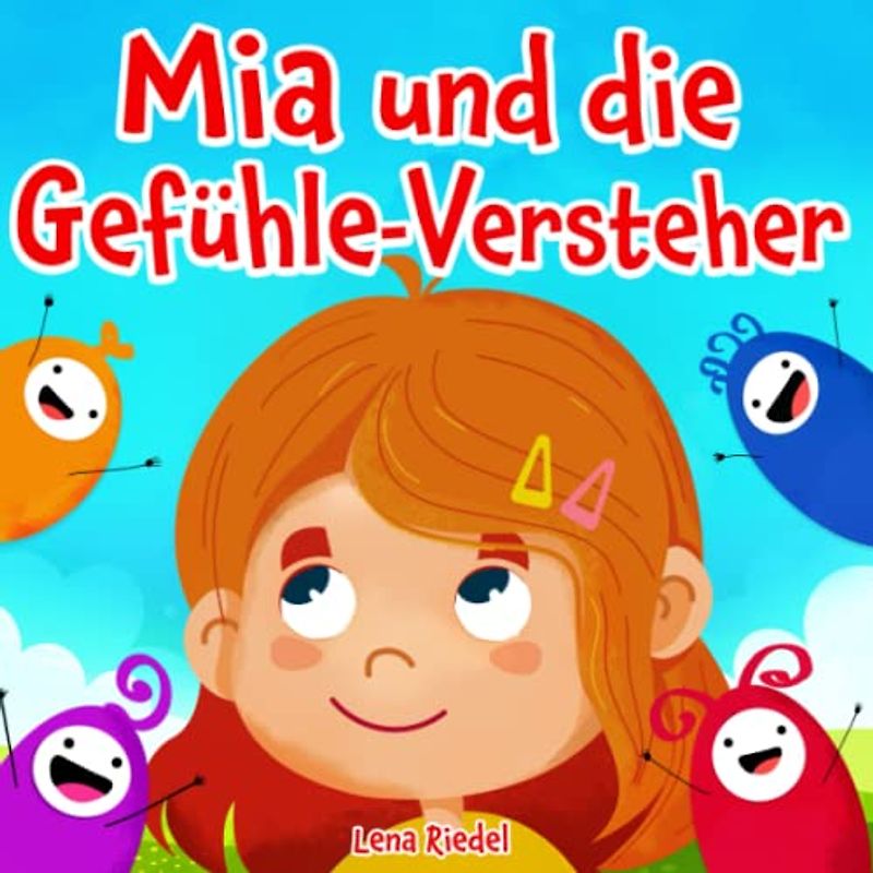 Mia und die Gefühle-Versteher: Gefühle erleben, verstehen und mit ihnen umgehen - Ein Kinderbuch über den Umgang mit, Angst, Wut, Traurigkeit und vielen weiteren Gefühlen (Buch für Mädchen)