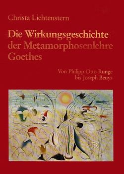 Metamorphose in der Kunst des 19. und 20. Jahrhunderts / Die Wirkungsgeschichte der Metamorphosenlehre Goethes. Von Philipp Otto Runge bis zu Joseph Beuys
