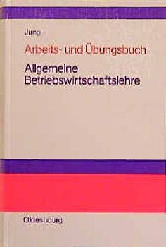 Arbeits- und Übungsbuch Allgemeine Betriebswirtschaftslehre