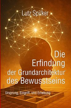 Die Erfindung der Grundarchitektur des Bewusstseins