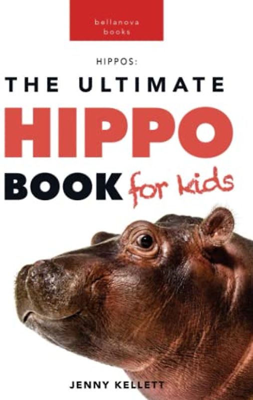 Hippos The Ultimate Hippo Book for Kids: 100+ Amazing Hippopotamus Facts, Photos, Quiz & More (Animal Books for Kids, Band 12)