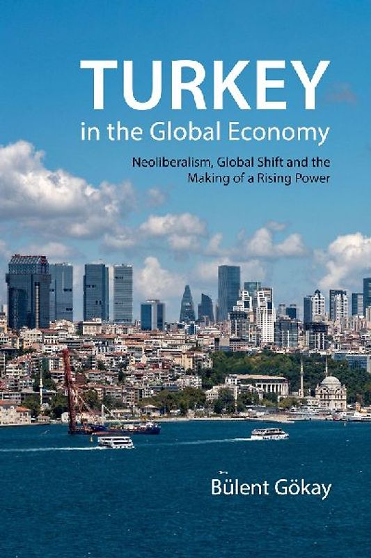 Turkey in the Global Economy: Neoliberalism, Global Shift, and the Making of a Rising Power