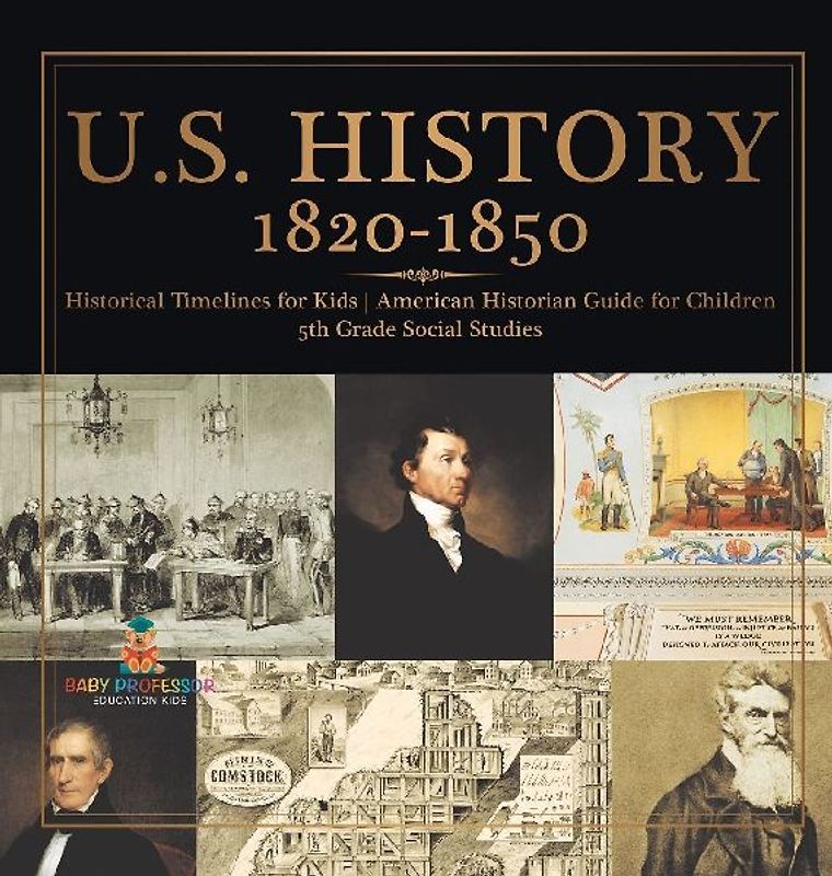 U.S. History 1820-1850 - Historical Timelines for Kids | American Historian Guide for Children | 5th Grade Social Studies