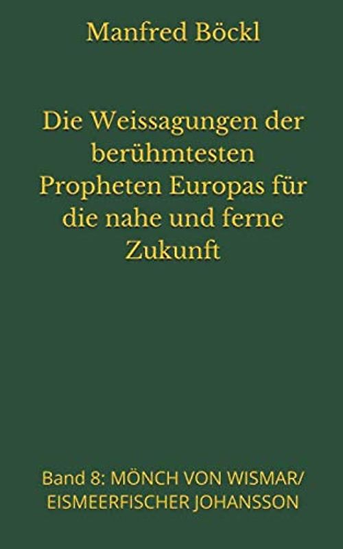 Die Weissagungen der berühmtesten Propheten Europas für die nahe und ferne Zukunft: Band 8: MÖNCH VON WISMAR/EISMEERFISCHER JOHANSSON