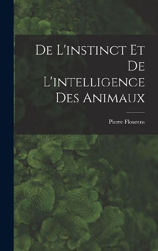 De L'instinct et de L'intelligence des Animaux