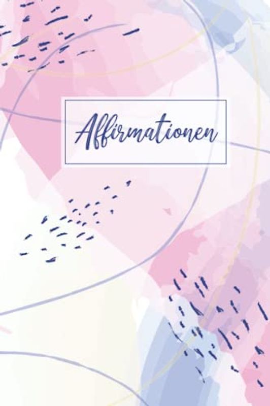 Affirmationen: Affirmationsbuch für Frauen Männer oder Kinder, Positive Gedanken durch Achtsamkeit und Dankbarkeit, Affirmations Tagebuch für Erwachsene und Jugendliche