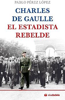 Charles de Gaulle, el estadista rebelde