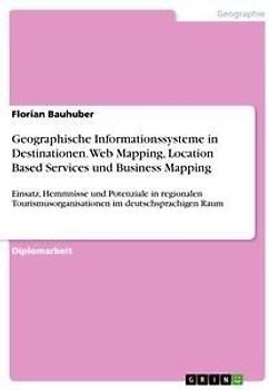 Geographische Informationssysteme in Destinationen. Web Mapping, Location Based Services und Business Mapping