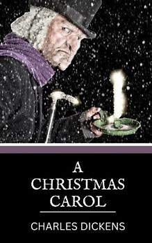 A Christmas Carol: Charles Dickens' Classic Christmas Novel (Annotated)