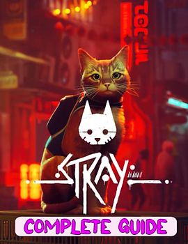 Stray : COMPLETE GUIDE: Everything You Need To Know About Stray Game; A Detailed Guide