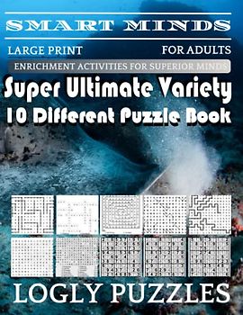 Smart Minds -Variety 10 Different Puzzle Book For Adults: Ultimate Variety Puzzles Large-Print Word Search, Word Maze .Word Spiral ,Word Angles, ... Crossword And Sudoku Easy , Medium And Hard