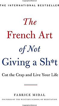 The French Art of Not Giving a Sh*t: Cut the Crap and Live Your Life