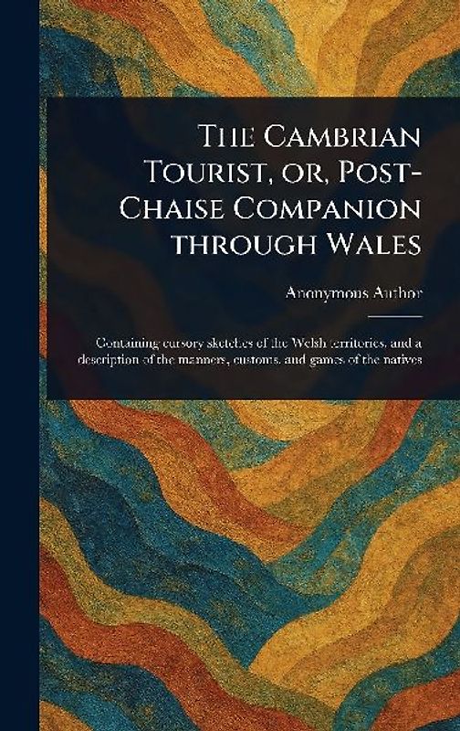 The Cambrian Tourist, or, Post-Chaise Companion Through Wales