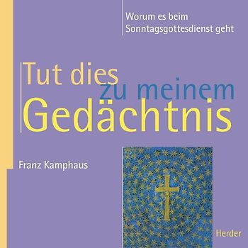 "Tut dies zu meinem Gedächtnis". Worum es beim Sonntagsgottesdienst geht