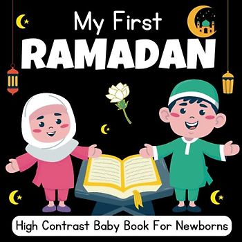 My First Ramadan High Contrast Baby Book For Newborns - 0-12 Months: 40+ Black and White Pictures For My 1st RAMADAN Themed Images to Develop ... ... Gift - High Contrast Baby Books for Infants.