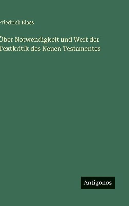 Über Notwendigkeit und Wert der Textkritik des Neuen Testamentes