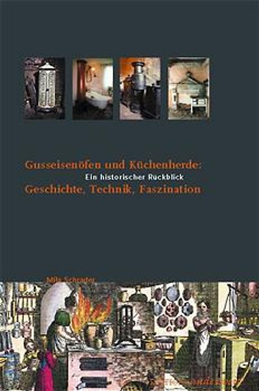 Gusseisenöfen und Küchenherde: Geschichte, Technik, Faszination. Ein historischer Rückblick