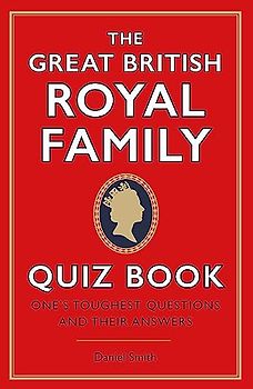 The Great British Royal Family Quiz Book: One's Toughest Questions and Their Answers