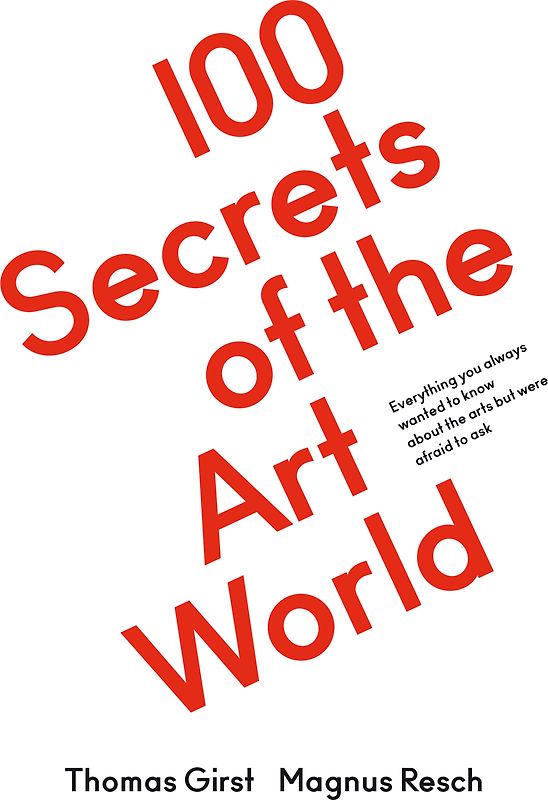 100 Secrets of the Art World. Everything you always wanted to know about the arts but were afraid to ask