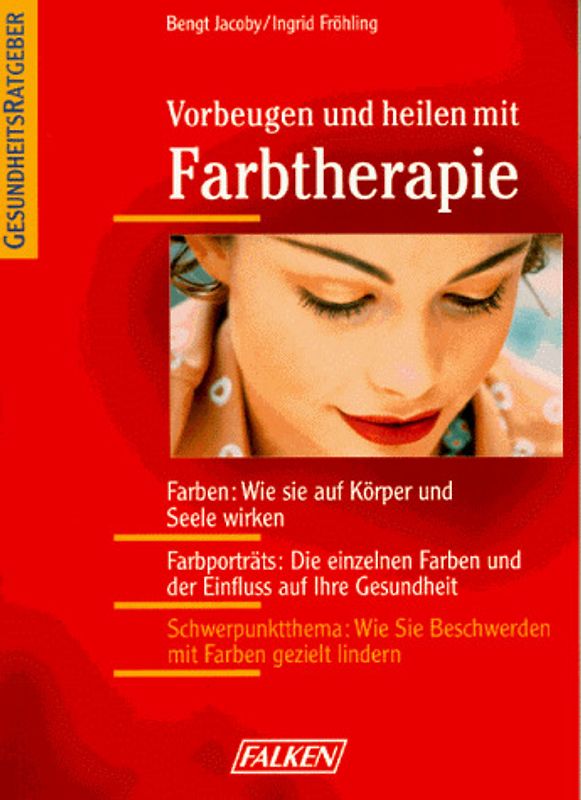 Vorbeugen und heilen mit Farbtherapie. Farben: Wie sie auf Körper und Seele wirken. Farbporträt: Die einzelnen Farben und der Einfluss auf Ihre Gesundheit. Schwerpunktthema: Wie Sie Beschwerden mit Farben gezielt lindern