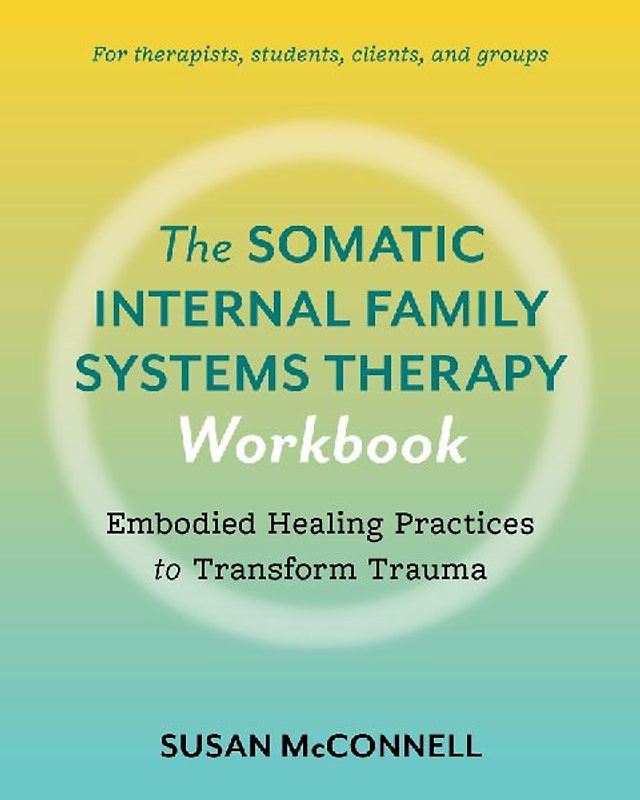 The Somatic Internal Family Systems Therapy Workbook