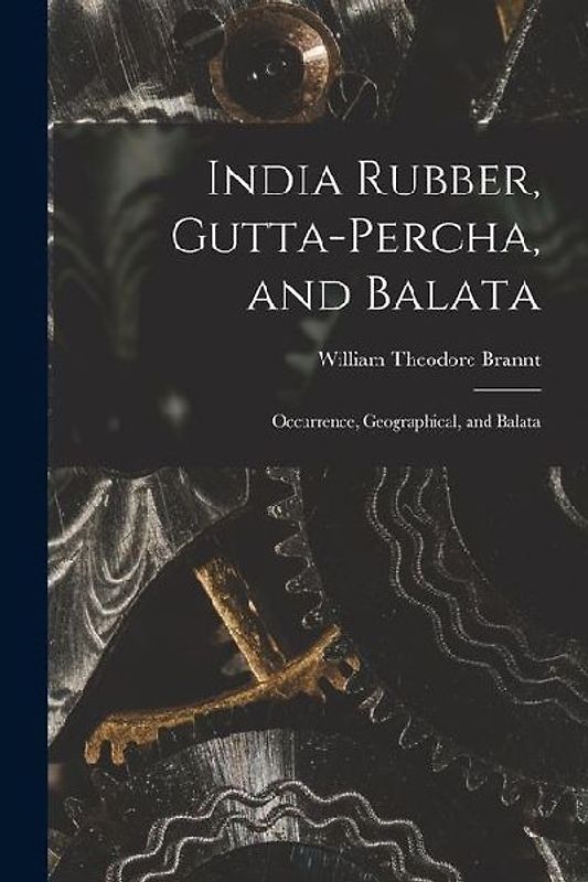 India Rubber, Gutta-Percha, and Balata: Occurrence, Geographical, and Balata