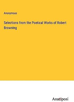 Selections from the Poetical Works of Robert Browning