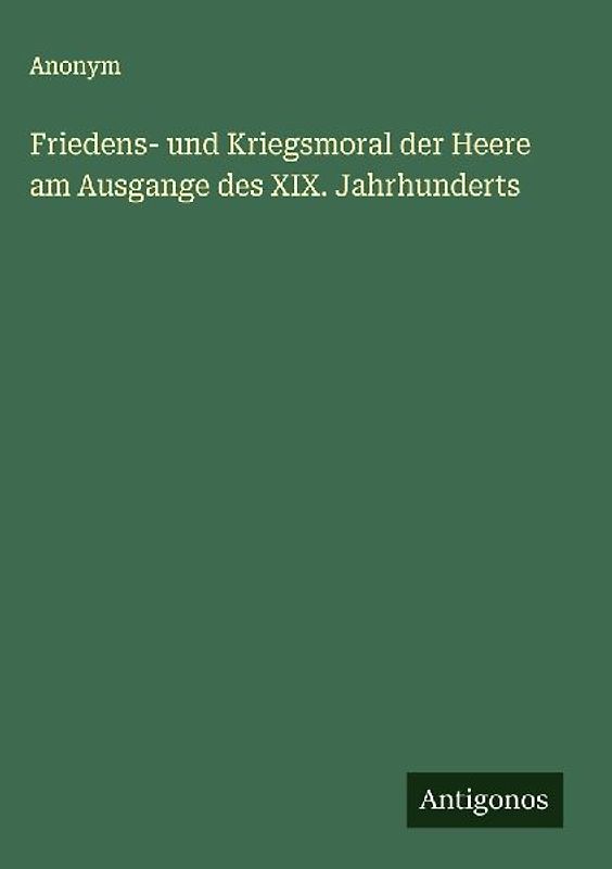 Friedens- und Kriegsmoral der Heere am Ausgange des XIX. Jahrhunderts