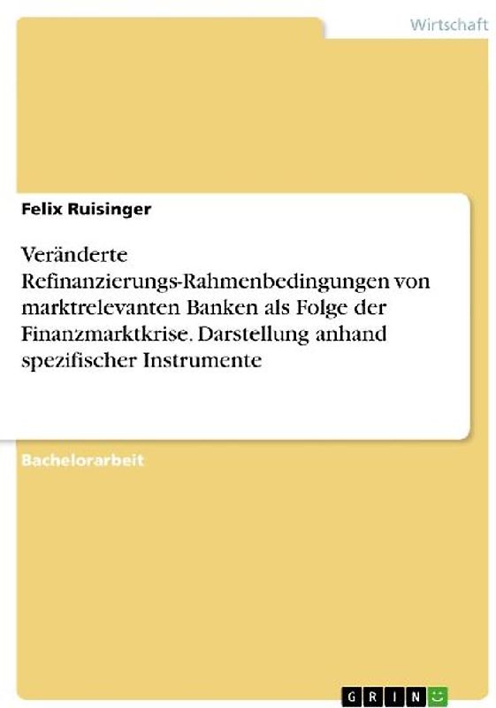 Veränderte Refinanzierungs-Rahmenbedingungen von marktrelevanten Banken als Folge der Finanzmarktkrise. Darstellung anhand spezifischer Instrumente