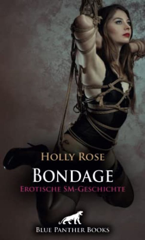 Bondage | Erotische SM-Geschichte + 1 weitere Geschichte: Wird sie es schaffen, sich zu befreien? (Love, Passion & Sex)