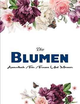 Schöne Blumen - Großes Geschenk: 50 Blumen Motiven fur Meditieren & Stress Abbauen | Das große Malbuch für Erwachsene mit Blumenmuster | Ausmalbuch Für Frauen Und Männer Die Gerne Kreativ Werden