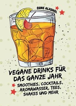 Vegane Drinks für das ganze Jahr: Smoothies, Cocktails, Aromawasser, Tees, Shakes und mehr (ohne Alkohol): Kleines Rezeptbuch zum Verschenken (yummi waf.foodies mini books)