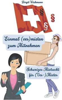 Einmal (ver)mieten zum Mitnehmen: Schweizer Mietrecht für (Ver-) Mieter