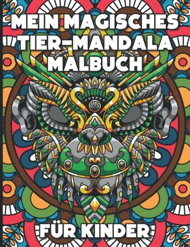 Mein MAGISCHES Tier-Mandala Malbuch: für Kinder - Tolle Beschäftigung zur Entspannung und zur Entfaltung der eigenen Kreativität - Ein tierischer ... - Ideal als Geschenk für Mädchen und Jungs