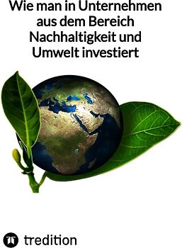 Wie man in Unternehmen aus dem Bereich Nachhaltigkeit und Umwelt investiert