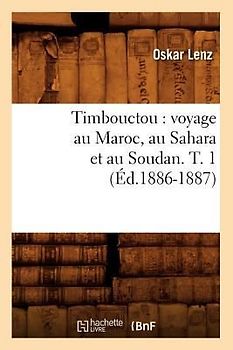 Timbouctou: Voyage Au Maroc, Au Sahara Et Au Soudan. T. 1 (Éd.1886-1887)