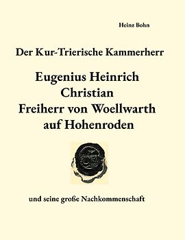 Der Kur-Trierische Kammerherr Eugenius Heinrich Christian Freiherr von Woellwarth auf Hohenroden