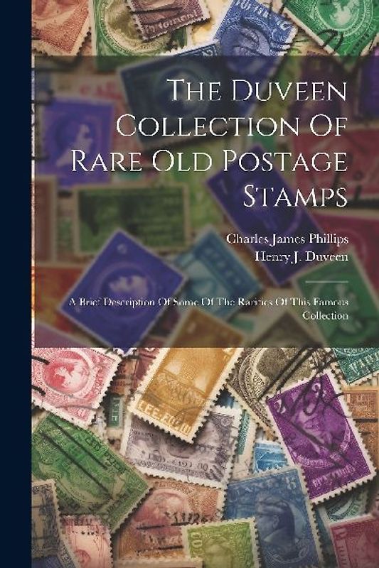 The Duveen Collection Of Rare Old Postage Stamps: A Brief Description Of Some Of The Rarities Of This Famous Collection