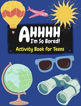 AHHHH I'm So Bored! Activity Book for Teens: Engage in thrilling games, mind-bending puzzles, and exciting challenges.