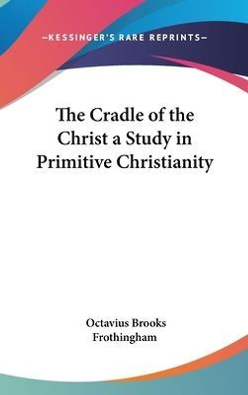 The Cradle of the Christ A Study in Primitive Christianity