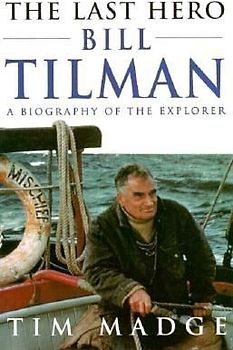 The Last Hero: Bill Tilman, a Biography of the Explorer