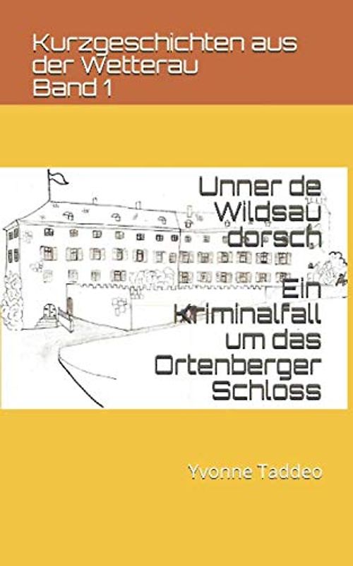 Unner de Wildsau dorsch: Ein Kriminalfall um das Ortenberger Schloss (Kurzgeschichten aus der Wetterau, Band 1)