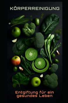 Körperreinigung: Entgiftung für ein gesundes Leben