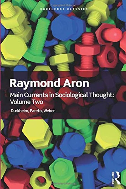 Main Currents in Sociological Thought: Volume 2: Durkheim, Pareto, Weber (Routledge Classics)